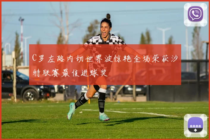 C罗左路内切世界波惊艳全场荣获沙特联赛最佳进球奖